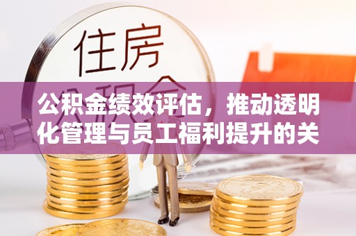 汉台公积金绩效评估，推动透明化管理与员工福利提升的关键